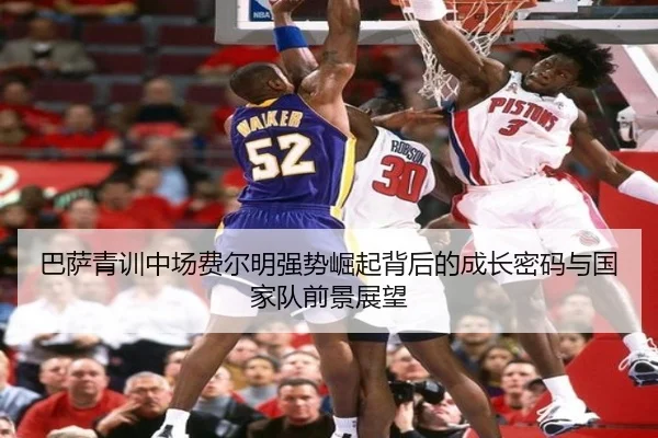 巴萨青训中场费尔明强势崛起背后的成长密码与国家队前景展望