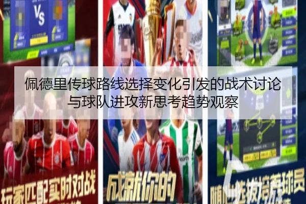 佩德里传球路线选择变化引发的战术讨论与球队进攻新思考趋势观察