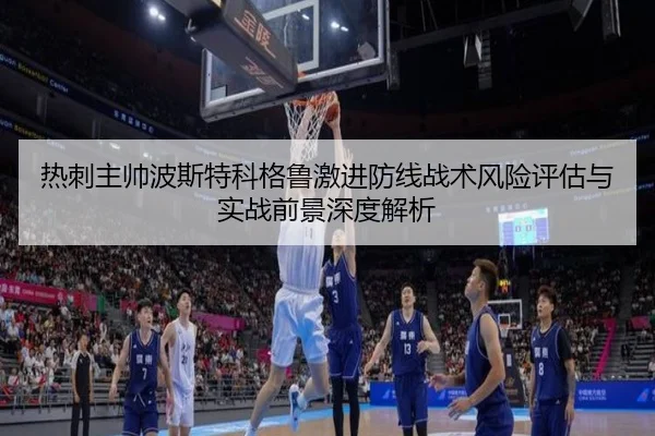 热刺主帅波斯特科格鲁激进防线战术风险评估与实战前景深度解析