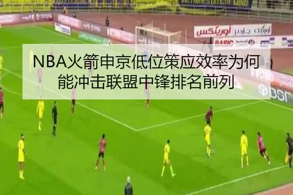 NBA火箭申京低位策应效率为何能冲击联盟中锋排名前列