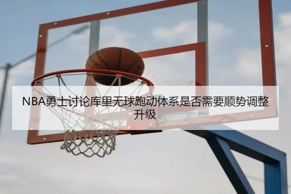 NBA勇士讨论库里无球跑动体系是否需要顺势调整升级